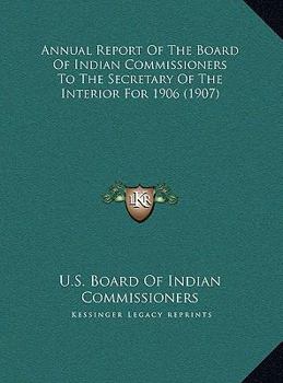 Hardcover Annual Report Of The Board Of Indian Commissioners To The Secretary Of The Interior For 1906 (1907) Book