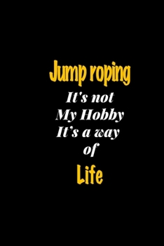 Jump roping It's not my hobby It's a way of life journal: Lined notebook / Jump roping Funny quote / Jump roping  Journal Gift / Jump roping NoteBook, ... life notebook for Women, Men & kids Happiness