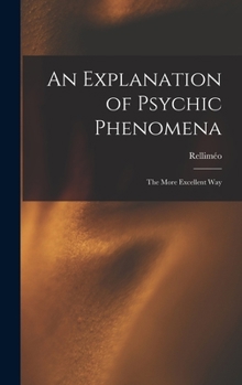 Hardcover An Explanation of Psychic Phenomena: The More Excellent Way Book