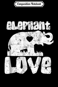 Composition Notebook: I Love Elephants Wild African Animal Kingdom Heart Journal/Notebook Blank Lined Ruled 6x9 100 Pages