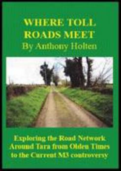 Paperback Where Toll Roads Meet: Exploring the Road Network Around Tara from Olden Times to the Current M3 Controversy Book