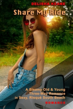 Share My Ride: A Steamy Old & Young Three-Way Romance in Sexy, Risqué South Beach (Complicated Lives, Unconventional Romance & Healing Love)