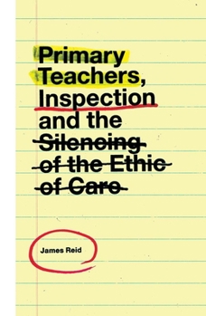 Hardcover Primary Teachers, Inspection and the Silencing of the Ethic of Care Book