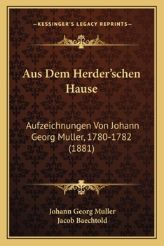 Paperback Aus Dem Herder'schen Hause: Aufzeichnungen Von Johann Georg Muller, 1780-1782 (1881) [German] Book