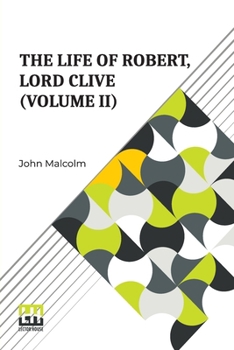 The Life Of Robert, Lord Clive (Volume II): Collected From The Family Papers Communicated By The Earl Of Powis (In Three Volumes, Vol. II.)