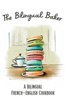 Paperback The Bilingual Baker: A Bilingual French-English Cookbook Book