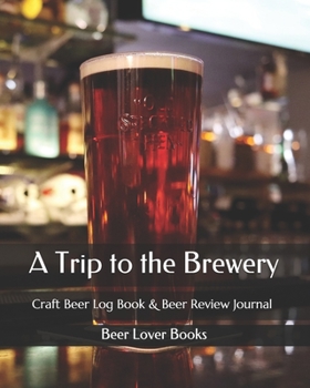 Paperback A Trip to the Brewery: Craft Beer Log Book & Beer Review Journal Book