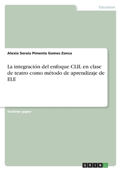 Paperback La integración del enfoque CLIL en clase de teatro como método de aprendizaje de ELE [Spanish] Book