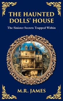 The Haunted Dolls' House: A Classic Ghost Tale of Miniatures, Memories, and Malevolence