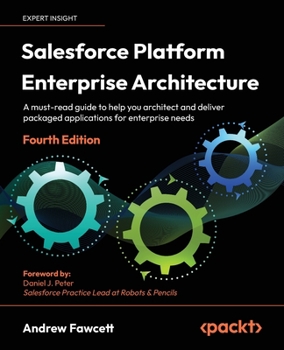 Paperback Salesforce Platform Enterprise Architecture - Fourth Edition: A must-read guide to help you architect and deliver packaged applications for enterprise Book