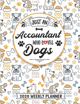 Just An Accountant Who Loves Dogs 2020 Weekly Planner: 54 Weeks Calendar Appointment Schedule Organizer Journal for Accountants. Humor Bookkeeper Animal Lover Appreciation Gift