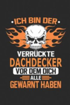 Ich bin der verrückte Dachdecker vor dem dich alle gewarnt haben: Notizbuch, Geburtstag Geschenk Buch, Notizblock, 110 Seiten, Verwendung auch als ... Schild bzw. Poster möglich (German Edition)