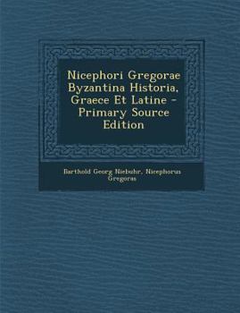 Paperback Nicephori Gregorae Byzantina Historia, Graece Et Latine - Primary Source Edition [Latin] Book