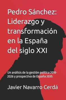 Pedro Sánchez: Liderazgo y transformación en la España del siglo XXI: Un análisis de la gestión política 2018-2026 y prospectiva de España 2035 (Spanish Edition)