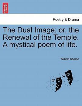 Paperback The Dual Image; Or, the Renewal of the Temple. a Mystical Poem of Life. Book