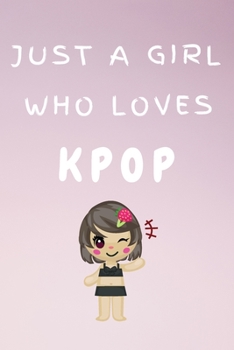 Paperback Just A Girl Who Loves KPOP: Kpop Happy Gift / Kpop Journal Music Korea Love Kpop Book / Notebook / Diary / Unique Greeting & Birthday Card Alterna Book