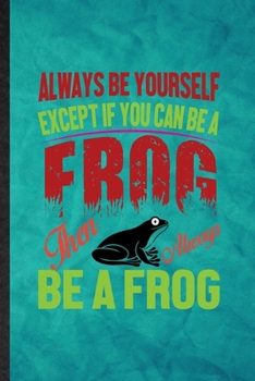 Paperback Always Be Yourself Except If You Can Be a Frog Than Always Be a Frog: Funny Blank Lined Dart Frog Owner Vet Notebook/ Journal, Graduation Appreciation Book