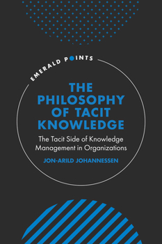 Hardcover The Philosophy of Tacit Knowledge: The Tacit Side of Knowledge Management in Organizations Book
