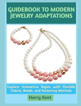 Paperback Guidebook to Modern Jewelry Adaptations: Explore Innovative Styles with Flexible Chains, Beads, and Fastening Methods Book