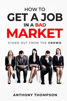 Paperback How To Get A Job In A Bad Market: Stand Out From the Crowd Book