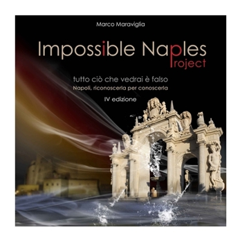 Impossible Naples Project: Tutto ciò che vedrai è falso. Napoli, riconoscerla per conoscerla. (Fotogrammandologia - nuove frontiere della fotografia italiana)