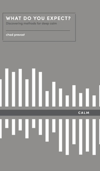 Hardcover What Do You Expect? How to Discover Deep Calm: How to Discover Deep Calm Book