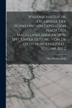 Paperback Wissenschaftliche Ergebnisse der Schwedischen Expedition nach den Magellansländern 1895-1897, unter Leitung von Dr Otto Nordenskjöld .. Volume Bd. 2 [German] Book
