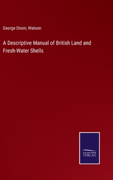 Hardcover A Descriptive Manual of British Land and Fresh-Water Shells Book