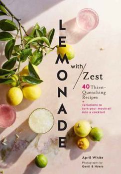 Hardcover Lemonade with Zest: 40 Thirst-Quenching Recipes (Drink Recipes, Quirky Cookbooks) Book