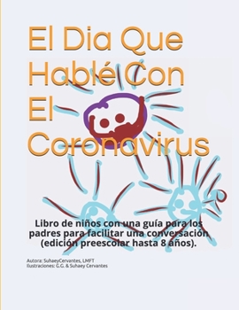Paperback El Dia Que Hable Con El Coronavirus: Libro de niños con una guía para los padres para facilitar una conversación. [Spanish] Book