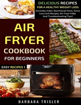 Paperback Air Fryer Cookbook For Beginners: Delicious Recipes For A Healthy Weight Loss (Includes Index, Nutritional Facts, Some Low Carb Recipes, Air Fryer FAQ Book