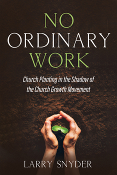 Paperback No Ordinary Work: Church Planting in the Shadow of the Church Growth Movement Book