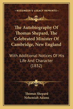 Paperback The Autobiography Of Thomas Shepard, The Celebrated Minister Of Cambridge, New England: With Additional Notices Of His Life And Character (1832) Book