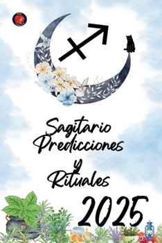 Sagitario Predicciones y Rituales 2025 (Spanish Edition)