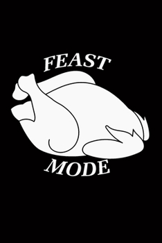 Feast Mode: Blank Lined Writing Notebook, 6x9 size - 120 Pages – Inspiring, Motivational Quote and Thanksgiving Day's Wonderful Gift Ideas for Everyone