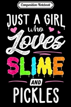 Composition Notebook: Just A Girl Who Loves Slime And Pickles Gift Women  Journal/Notebook Blank Lined Ruled 6x9 100 Pages