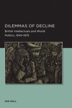 Paperback Dilemmas of Decline: British Intellectuals and World Politics, 1945-1975 Book