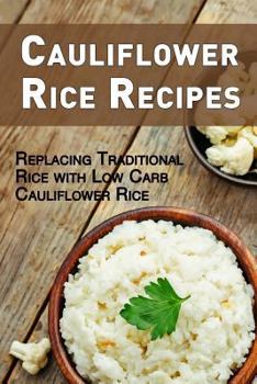 Paperback Cauliflower Rice Recipes: Replacing Traditional Rice with Low Carb Cauliflower Rice Book