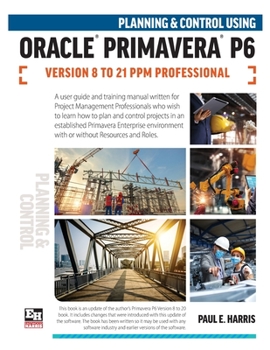 Paperback Planning and Control Using Oracle Primavera P6 Versions 8 to 21 PPM Professional Book