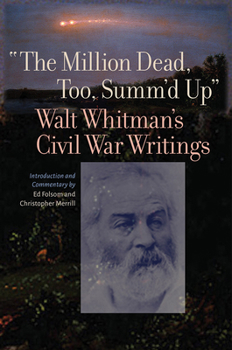 Paperback The Million Dead, Too, Summ'd Up: Walt Whitman's Civil War Writings Book