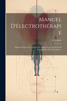 Paperback Manuel D'électrothérapie: Exposé Pratique Et Critique Des Applications Médicales Et Chirurgicales De L'électricité... [French] Book