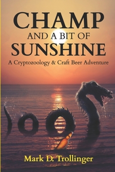 Champ and a Bit of Sunshine: A Cryptozoology & Craft Beer Adventure - Book #2 of the A Cryptozoology & Craft Beer Adventure