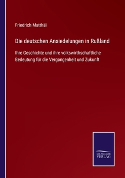 Paperback Die deutschen Ansiedelungen in Rußland: Ihre Geschichte und ihre volkswirthschaftliche Bedeutung für die Vergangenheit und Zukunft [German] Book