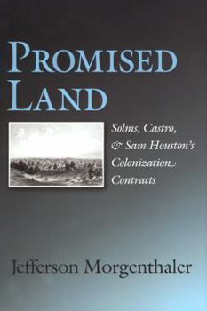 Promised Land: Solms, Castro, and Sam Houston's Colonization Contracts - Book  of the Sam Rayburn Series on Rural Life, sponsored by Texas A&M University-Commerce