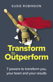 Paperback Transform to Outperform: 7 Powers to Transform You, Your Team and Your Results Book