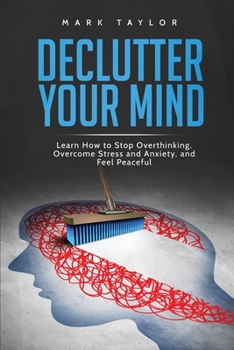 Paperback Declutter Your Mind: Learn How to Stop Overthinking, Overcome Stress and Anxiety, and Feel Peaceful Book