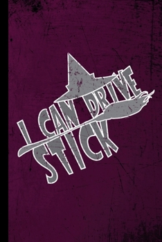 I Can Drive Stick: Witch Sorceress Spooky Halloween Party Sorcery Scary Hallows Eve All Saint's Day Celebration Gift For Celebrant And Trick Or Treat (6"x9") Lined Notebook To Write In