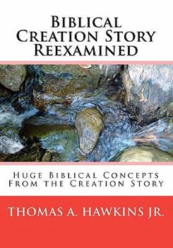 Paperback Biblical Creation Story Reexamined: Huge Biblical Concepts From the Creation Story Book