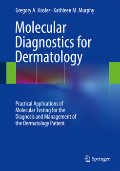Molecular Diagnostics for Dermatology: Practical Applications of Molecular Testing for the Diagnosis and Management of the Dermatology Patient