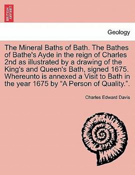Paperback The Mineral Baths of Bath. the Bathes of Bathe's Ayde in the Reign of Charles 2nd as Illustrated by a Drawing of the King's and Queen's Bath, Signed 1 Book